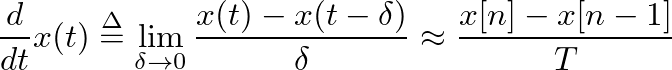 $\displaystyle \frac{d}{dt}x(t) \stackrel{\Delta}{=} \lim_{\delta \rightarrow 0} \frac{x(t) - x(t-\delta)}{\delta} \approx \frac{x[n] - x[n-1]}{T}
$