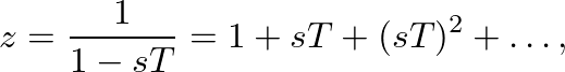 $\displaystyle z = \frac{1}{1 - s T} = 1 + sT + (sT)^2 + \ldots,
$