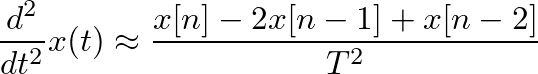 $\displaystyle \frac{d^2}{dt^2}x(t) \approx \frac{x[n] - 2 x[n-1] +x[n-2]}{T^2}
$