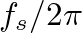 $f_s / 2 \pi$