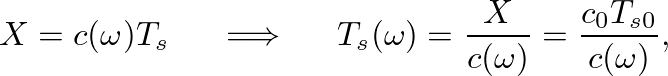 $\displaystyle X = c(\omega) T_{s} \hspace{0.2in} \Longrightarrow \hspace{0.2in} T_{s}(\omega) = \frac{X}{c(\omega)} = \frac{c_0T_{s0}}{c(\omega)},
$