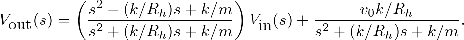 $\displaystyle V_{\mbox{out}}(s) = \left(\frac{s^{2} - (k/R_{h})s + k/m}{s^{2} +...
...k/m}\right) V_{\mbox{in}}(s) + \frac{v_{0} k/R_{h}}{s^{2} + (k/R_{h})s + k/m}.
$