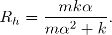 $\displaystyle R_{h} = \frac{mk\alpha}{m\alpha^{2} + k}.
$