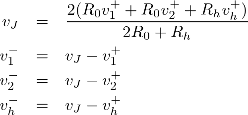 \begin{eqnarray*}
v_{J} &=& \frac{2(R_{0}v_{1}^{+} + R_{0}v_{2}^{+} + R_{h}v_{h}...
...2}^{-} &=& v_{J} - v_{2}^{+} \\
v_{h}^{-} &=& v_{J} - v_{h}^{+}
\end{eqnarray*}