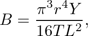 $\displaystyle B = \frac{\pi^3 r^4 Y}{16 T L^2},
$