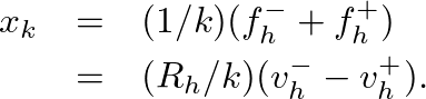 \begin{eqnarray*}
x_{k} &=& (1/k)(f_{h}^{-} + f_{h}^{+}) \\
&=& (R_{h}/k)(v_{h}^{-} - v_{h}^{+}).
\end{eqnarray*}