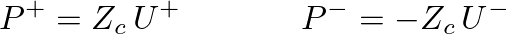 $\displaystyle P^{+} = Z_{c}\,U^{+} \hspace{0.5in} P^{-} = -Z_{c}\,U^{-}
$