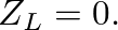 $Z_{L} = 0.$