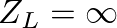 $Z_{L} = \infty$