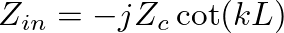 $\displaystyle Z_{in} = -jZ_{c}\cot(kL)
$