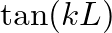 $\tan(kL)$