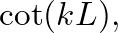 $\cot(kL),$