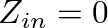 $Z_{in} = 0$