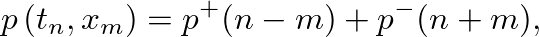 $\displaystyle p\left(t_{n},x_{m}\right) = p^{+}(n - m) + p^{-}(n + m),
$