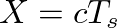 $X = c T_s$