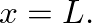 $x=L.$