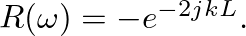 $R(\omega) = -e^{-2jkL}.$