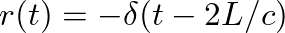 $r(t) = -\delta(t - 2L/c)$