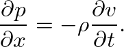 $\displaystyle \ensuremath{\frac{\partial {p}}{\partial {x}}} = -\rho \ensuremath{\frac{\partial {v}}{\partial {t}}}.
$