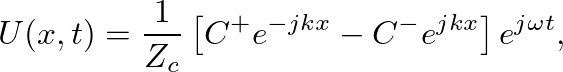 $\displaystyle U(x,t) = \frac{1}{Z_{c}}\left[C^{+}e^{-jkx} - C^{-}e^{jkx}\right] e^{j\omega t},
$