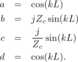\begin{eqnarray*}
a &=& \cos(kL) \\ b &=& j Z_{c} \sin(kL) \\ c &=& \frac{j}{Z_{c}}\sin(kL) \\ d &=& \cos(kL).
\end{eqnarray*}