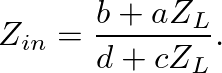 $\displaystyle Z_{in} = \frac{b + aZ_{L}}{d + cZ_{L}}.
$