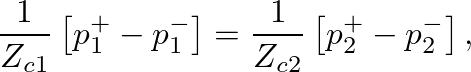 $\displaystyle \frac{1}{Z_{c1}}\left[p_{1}^{+} - p_{1}^{-}\right] = \frac{1}{Z_{c2}}\left[p_{2}^{+} - p_{2}^{-}\right],
$