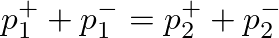 $\displaystyle p_{1}^{+} + p_{1}^{-} = p_{2}^{+} + p_{2}^{-}
$