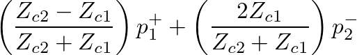 $\displaystyle \left(\frac{Z_{c2} - Z_{c1}}{Z_{c2} + Z_{c1}}\right) p_{1}^{+} + \left(\frac{2Z_{c1}}{Z_{c2} + Z_{c1}}\right) p_{2}^{-}$
