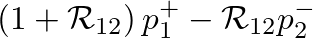 $\displaystyle \left( 1+\mathcal{R}_{12} \right) p_{1}^{+} - \mathcal{R}_{12} p_{2}^{-}$