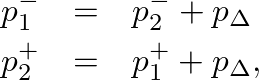 \begin{eqnarray*}
p_{1}^{-} &=& p_{2}^{-} + p_{\Delta} \\
p_{2}^{+} &=& p_{1}^{+} + p_{\Delta},
\end{eqnarray*}