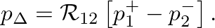 $\displaystyle p_{\Delta} = \mathcal{R}_{12} \left[ p_{1}^{+} - p_{2}^{-} \right].
$