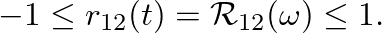 $-1 \leq r_{12}(t) = \mathcal{R}_{12}(\omega) \leq 1.$