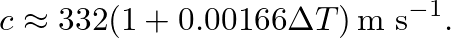 $\displaystyle c \approx 332 (1 + 0.00166 \Delta T)\, \textrm{m s}^{-1}.
$