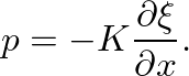 $\displaystyle p = - K \ensuremath{\frac{\partial {\xi}}{\partial {x}}}.
$