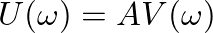 $U(\omega) = A V(\omega)$