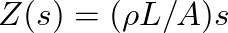 $Z(s) = (\rho L / A) s$
