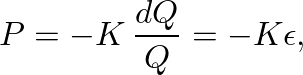 $\displaystyle P = -K \, \frac{dQ}{Q} = - K \epsilon,
$