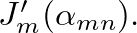 $J_{m}^{\prime}(\alpha_{mn}).$