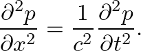 $\displaystyle \ensuremath{\frac{\partial^{2} {p}}{\partial {x}^{2}}} = \frac{1}{c^{2}} \ensuremath{\frac{\partial^{2} {p}}{\partial {t}^{2}}}.
$