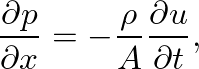 $\displaystyle \ensuremath{\frac{\partial {p}}{\partial {x}}} = - \frac{\rho}{A} \ensuremath{\frac{\partial {u}}{\partial {t}}},
$