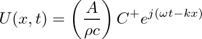 $\displaystyle U(x,t) = \left(\frac{A}{\rho c}\right)C^{+}e^{j(\omega t - kx)}
$