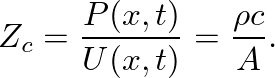 $\displaystyle Z_{c} = \frac{P(x, t)}{U(x, t)} = \frac{\rho c}{A}.
$