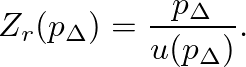 $\displaystyle Z_{r}(p_{\Delta}) = \frac{p_{\Delta}}{u(p_{\Delta})}.
$