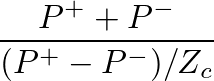 $\displaystyle \frac{P^{+} + P^{-}}{(P^{+} - P^{-})/Z_c}$