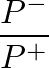 $\displaystyle \frac{P^{-}}{P^{+}}$