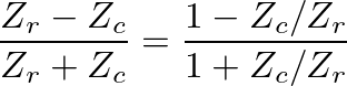 $\displaystyle \frac{Z_{r} - Z_c}{Z_{r} + Z_c} = \frac{1 - Z_c/Z_r}{1 + Z_c/Z_r}$