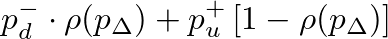 $\displaystyle p_{d}^{-} \cdot \rho(p_{\Delta}) + p_{u}^{+} \left[ 1 - \rho(p_{\Delta}) \right]$