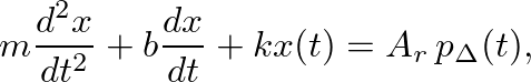 $\displaystyle m \frac{d^{2}x}{dt^{2}} + b \frac{dx}{dt} + k x(t) = A_{r} \, p_{\Delta}(t),
$