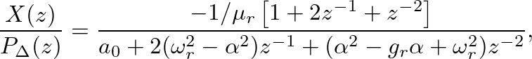 $\displaystyle \frac{X(z)}{P_{\Delta}(z)} = \frac{-1/\mu_{r} \left[ 1 + 2 z^{-1}...
...ga_{r}^2 - \alpha^2) z^{-1} + (\alpha^2 - g_{r}\alpha + \omega_{r}^2) z^{-2}},
$